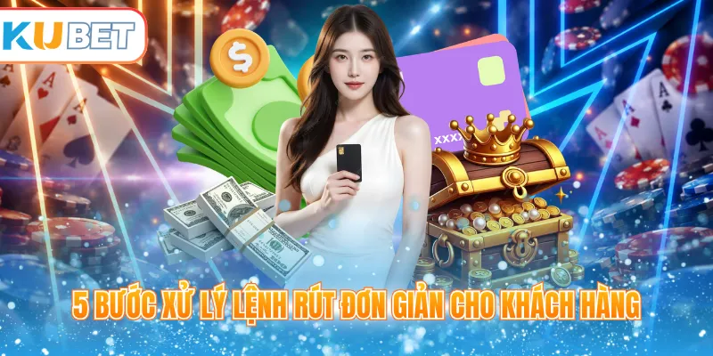 5 bước xử lý lệnh rút đơn giản cho khách hàng 