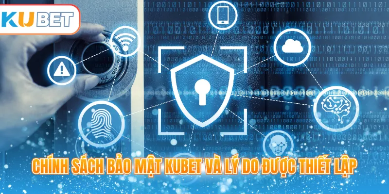 Chính sách bảo mật Kubet và lý do được thiết lập