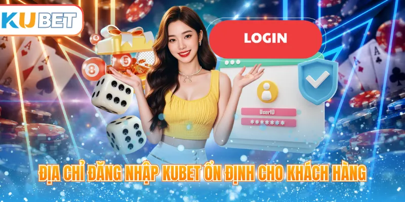 Địa chỉ đăng nhập Kubet ổn định cho khách hàng 