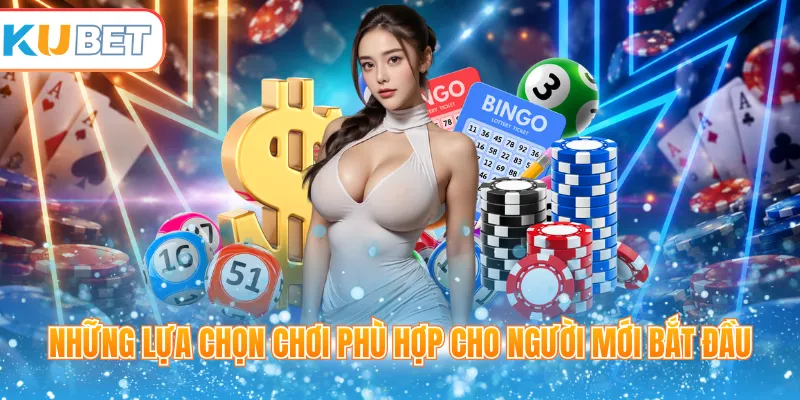 Những lựa chọn chơi phù hợp cho người mới bắt đầu 