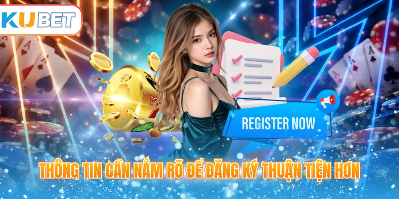 Thông tin cần nắm rõ để đăng ký thuận tiện hơn 